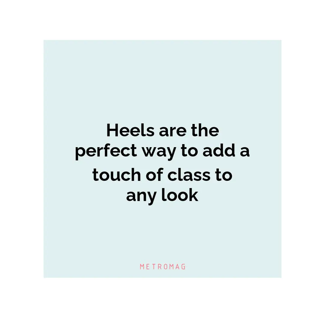Heels are the perfect way to add a touch of class to any look
