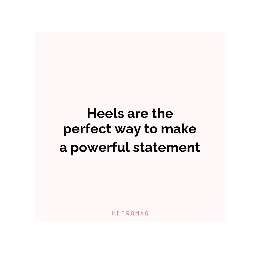 Heels are the perfect way to make a powerful statement