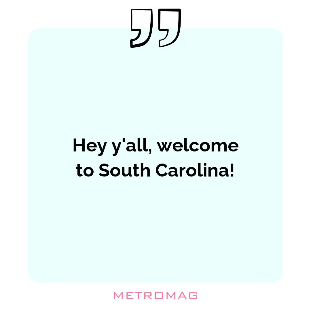 Hey y'all, welcome to South Carolina!