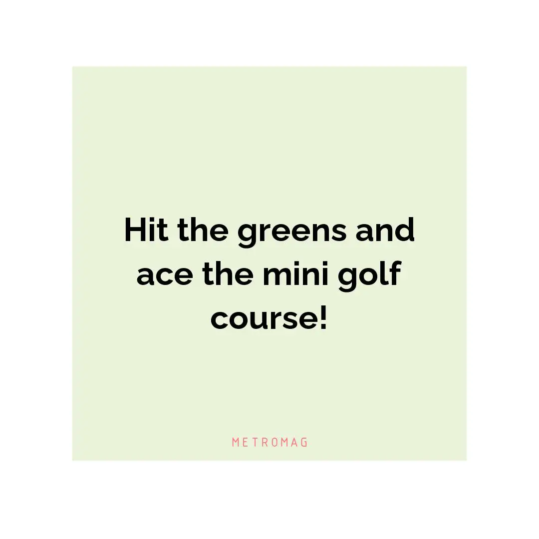 Hit the greens and ace the mini golf course!