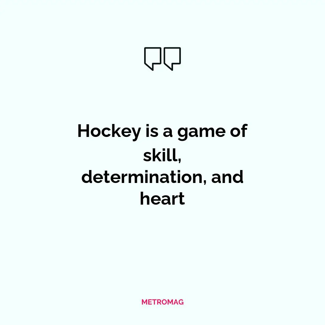 Hockey is a game of skill, determination, and heart