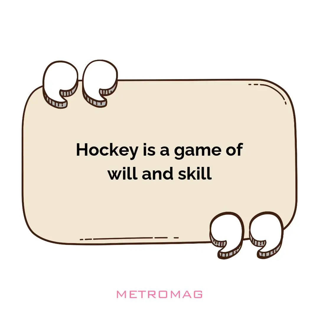 Hockey is a game of will and skill