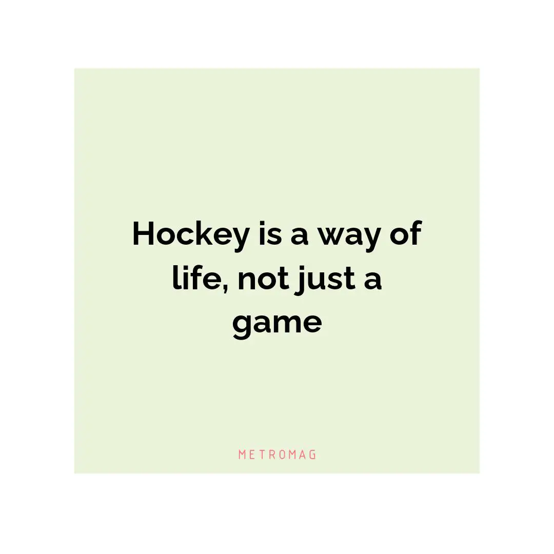 Hockey is a way of life, not just a game