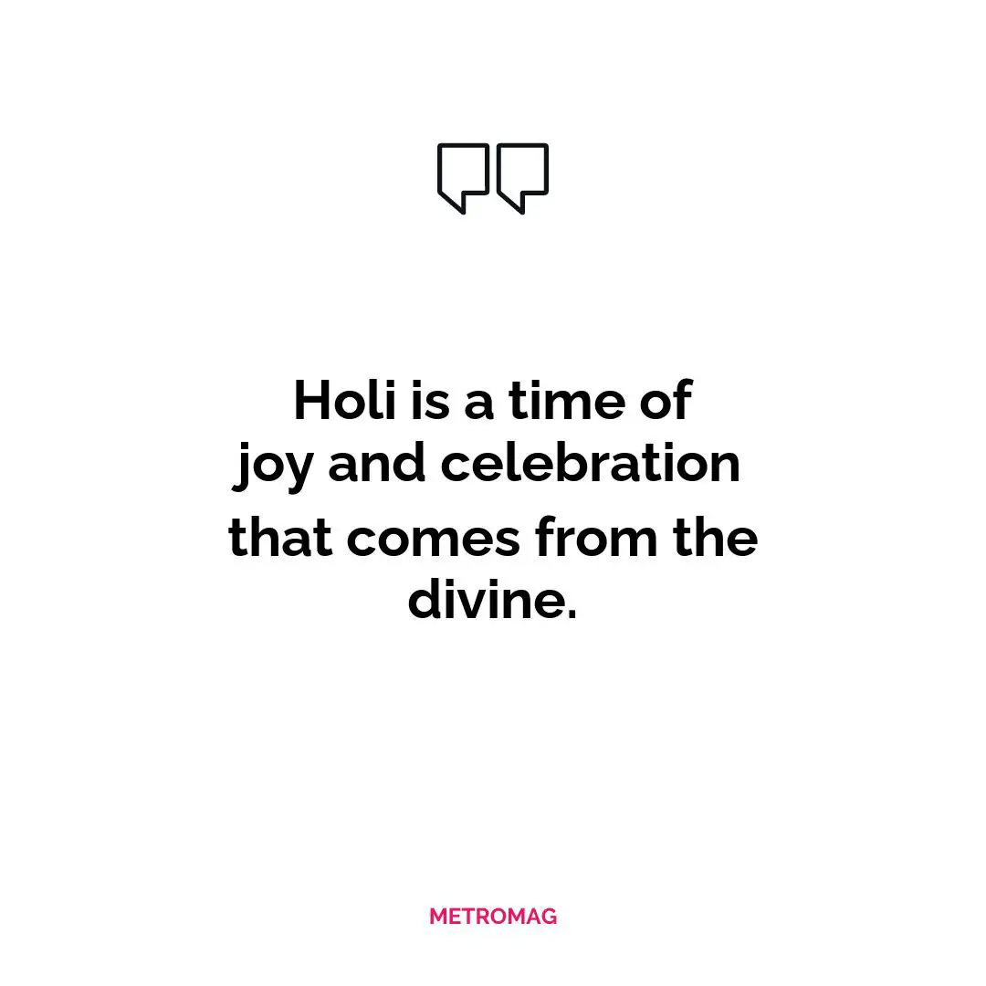 Holi is a time of joy and celebration that comes from the divine.