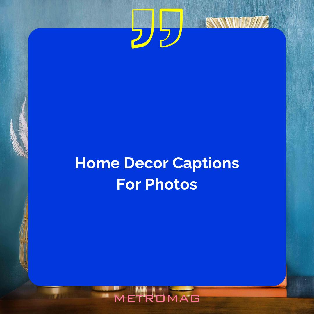 Home Decor Captions For Photos