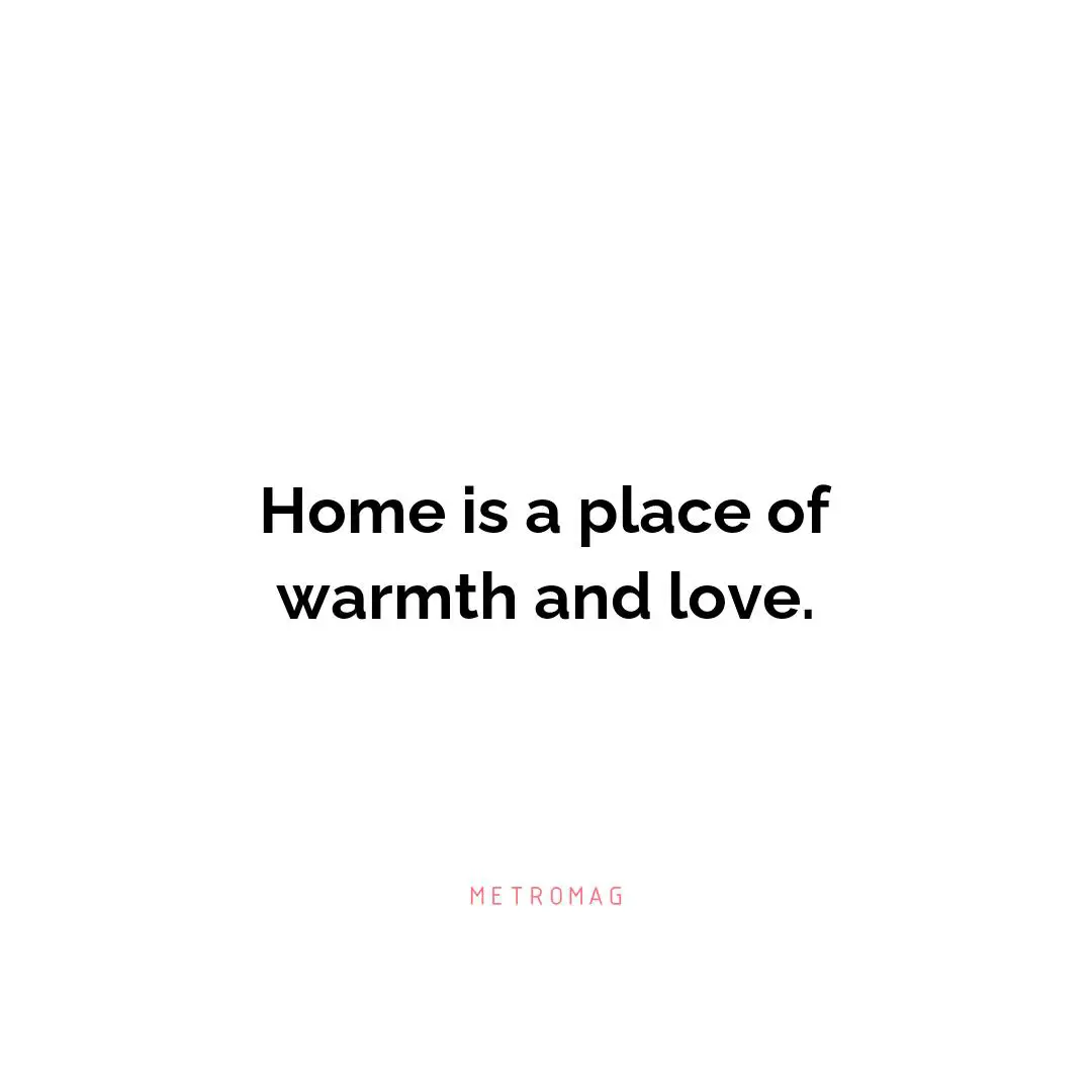 Home is a place of warmth and love.