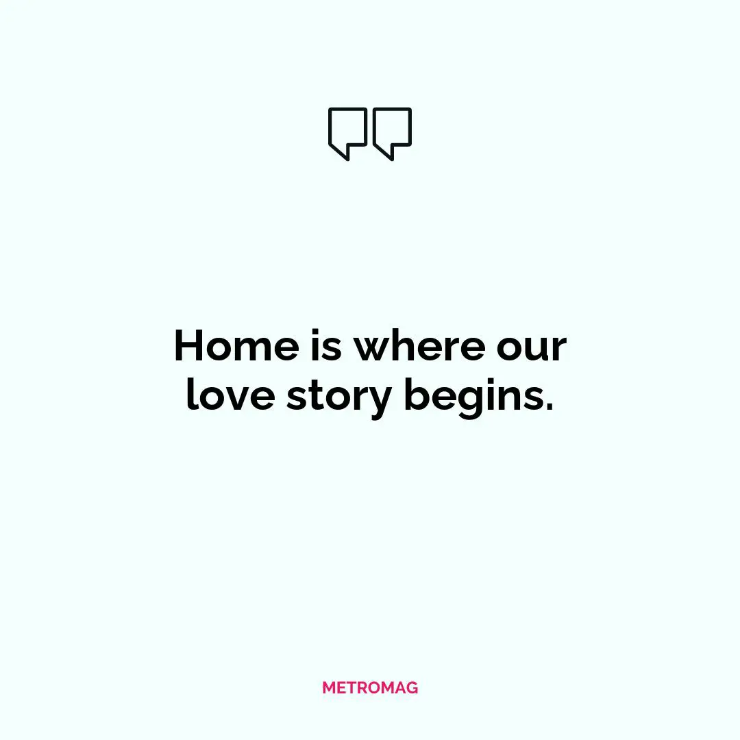 Home is where our love story begins.