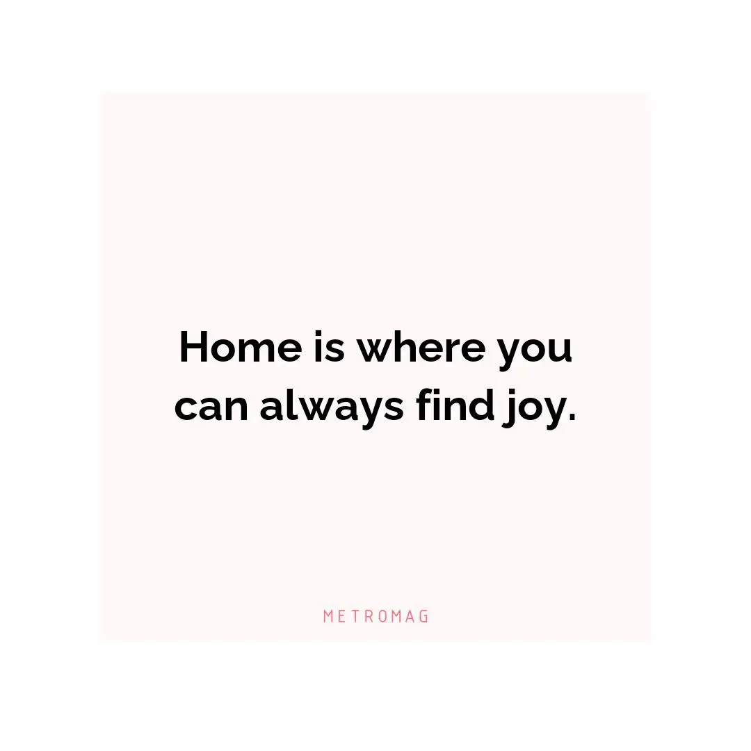 Home is where you can always find joy.