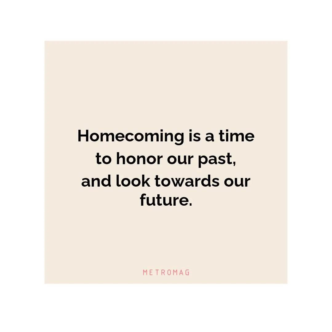 Homecoming is a time to honor our past, and look towards our future.