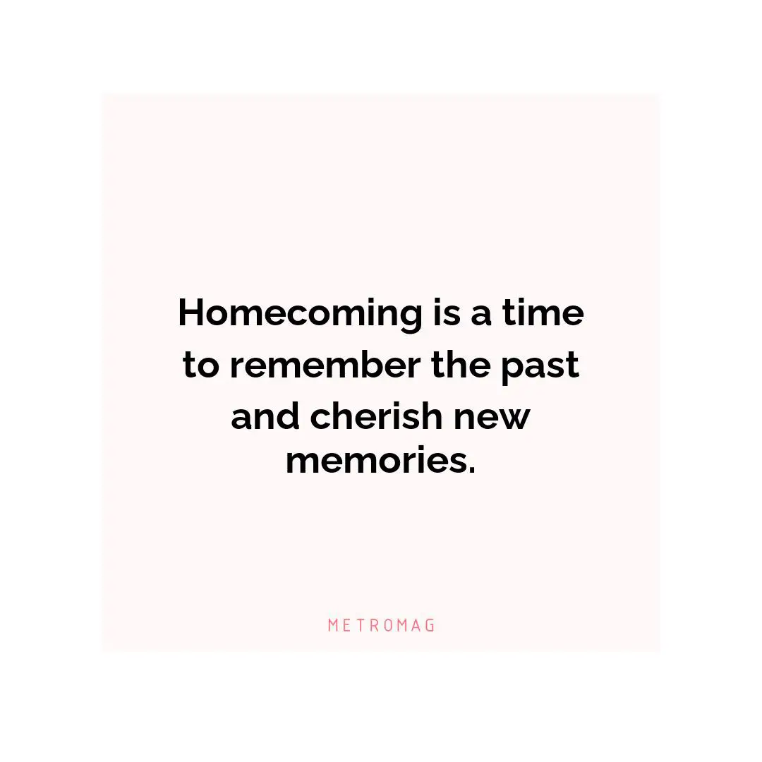Homecoming is a time to remember the past and cherish new memories.