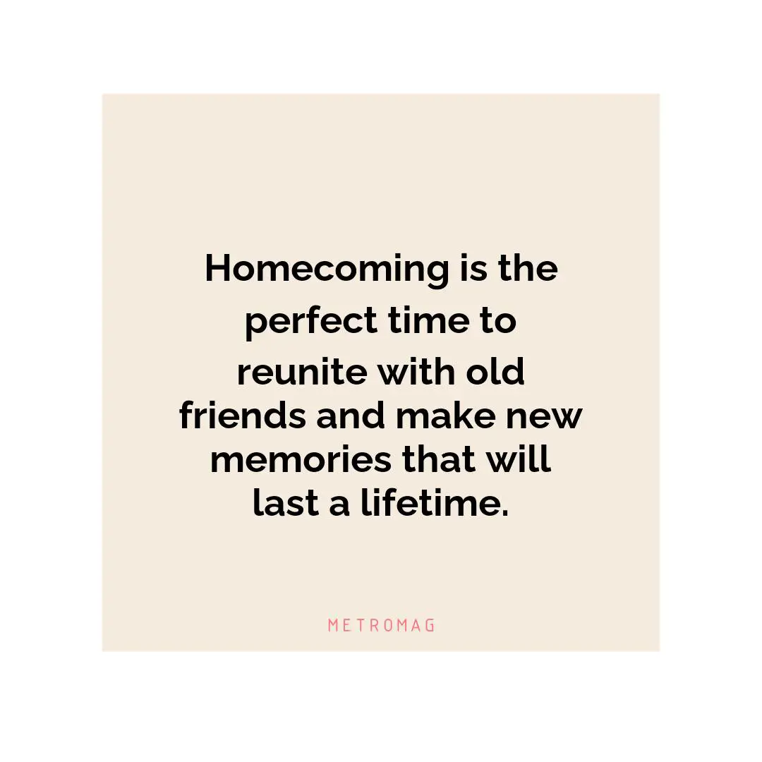 Homecoming is the perfect time to reunite with old friends and make new memories that will last a lifetime.
