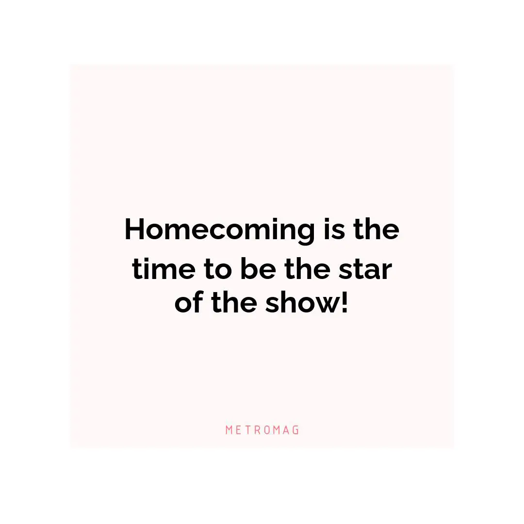 Homecoming is the time to be the star of the show!