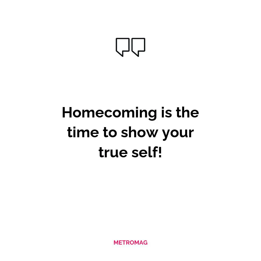 Homecoming is the time to show your true self!