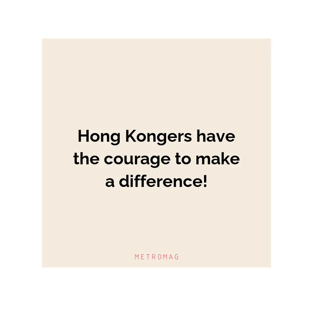 Hong Kongers have the courage to make a difference!