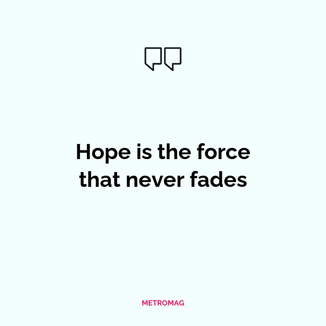 Hope is the force that never fades