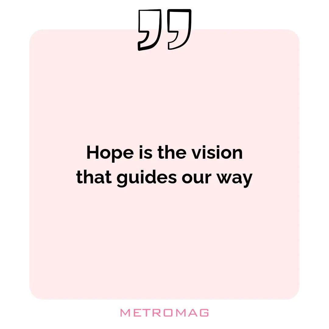 Hope is the vision that guides our way