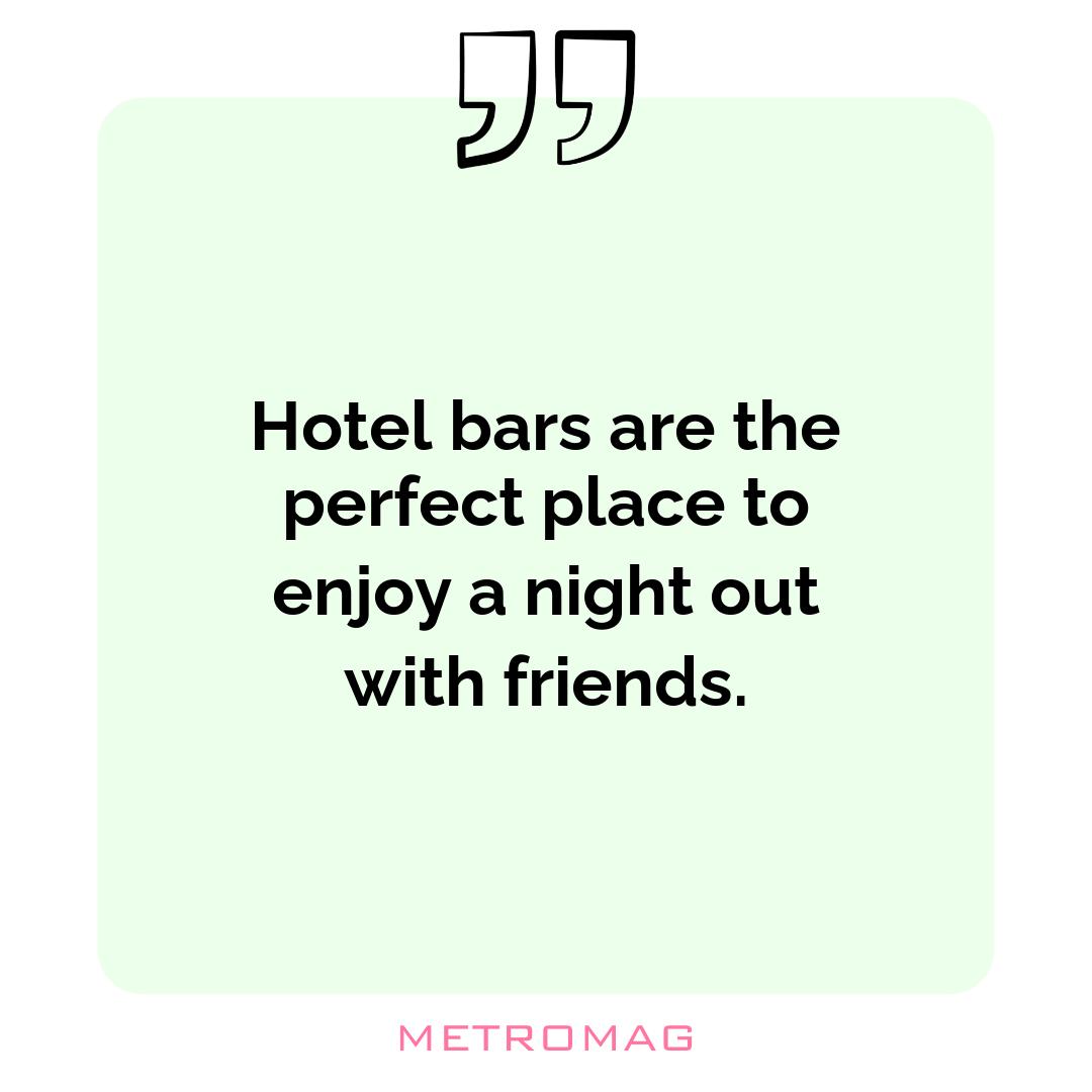 Hotel bars are the perfect place to enjoy a night out with friends.