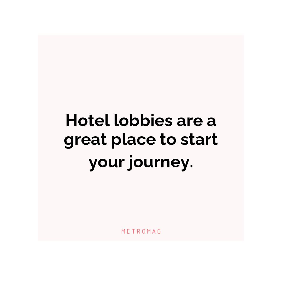 Hotel lobbies are a great place to start your journey.