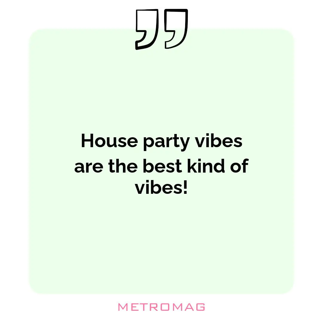 House party vibes are the best kind of vibes!