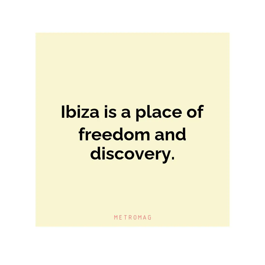 Ibiza is a place of freedom and discovery.