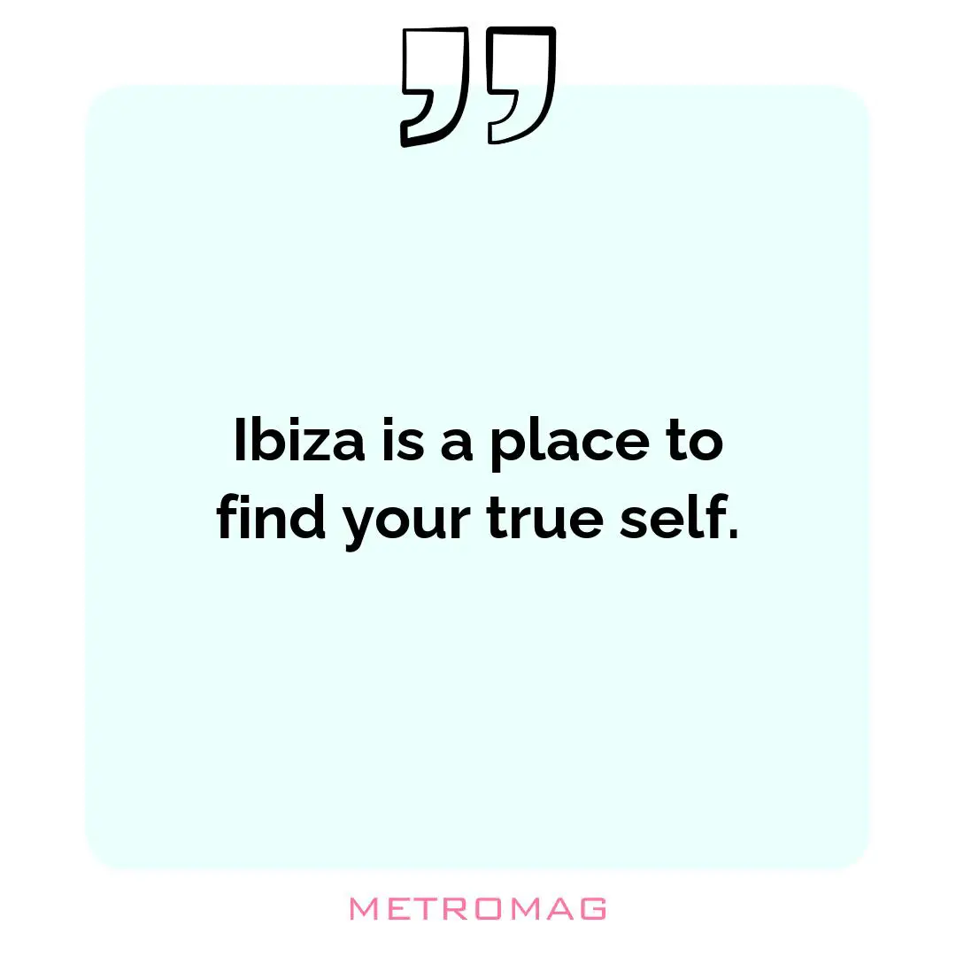 Ibiza is a place to find your true self.