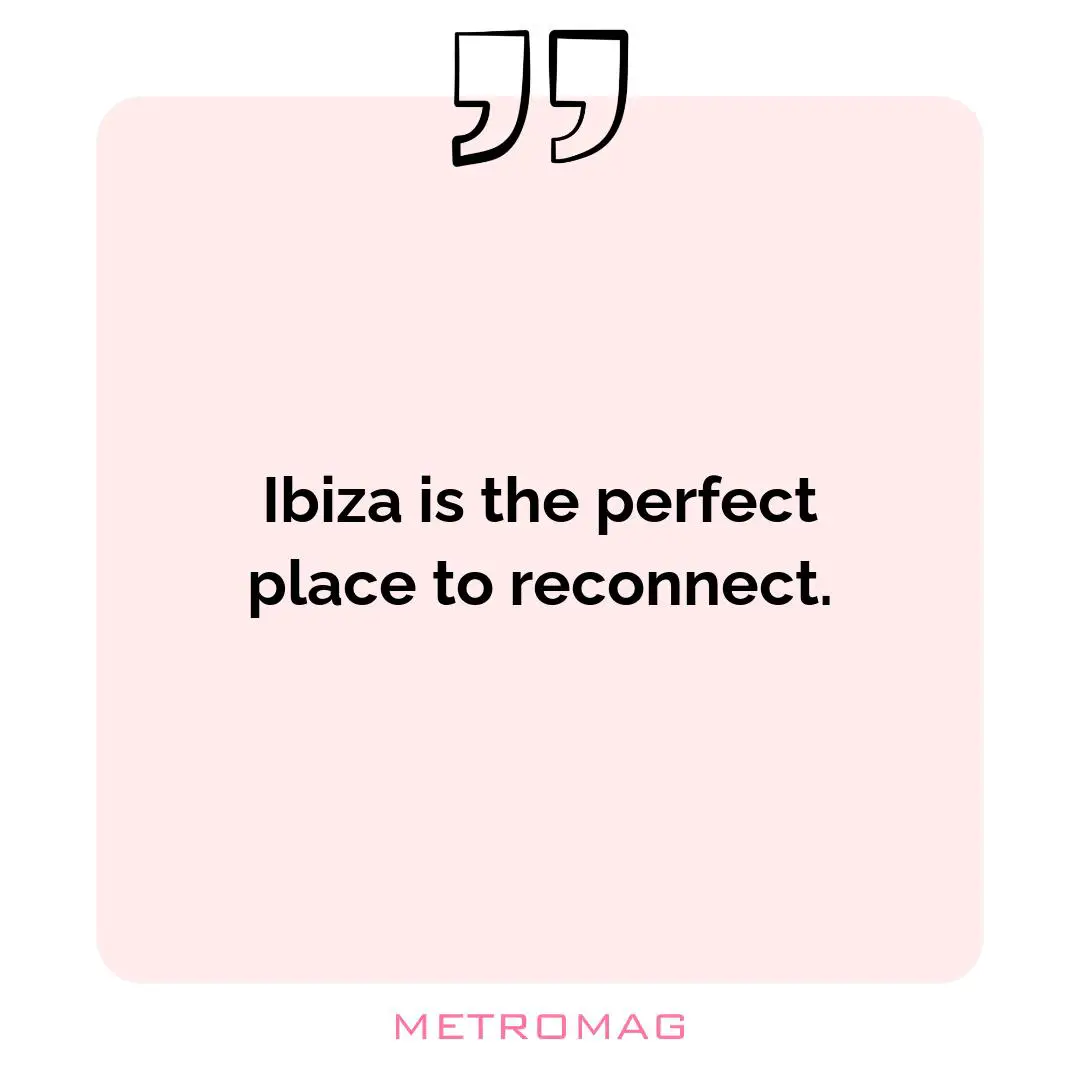 Ibiza is the perfect place to reconnect.
