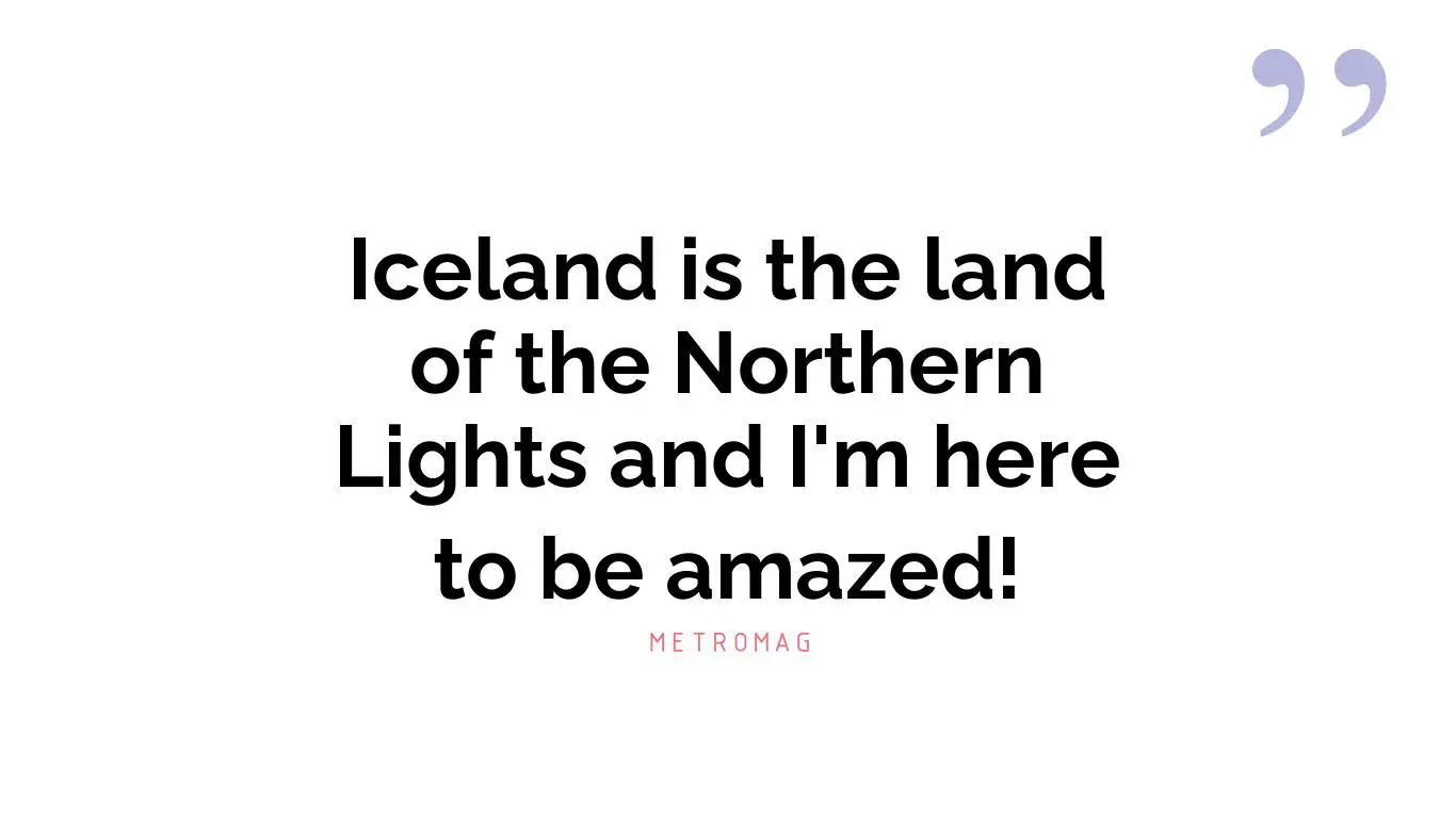 Iceland is the land of the Northern Lights and I'm here to be amazed!