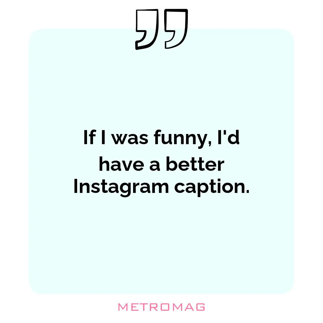If I was funny, I'd have a better Instagram caption.