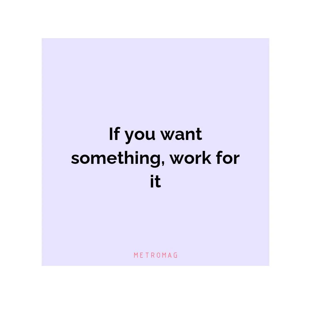 If you want something, work for it