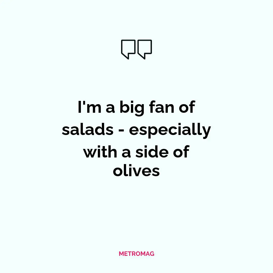 I'm a big fan of salads - especially with a side of olives