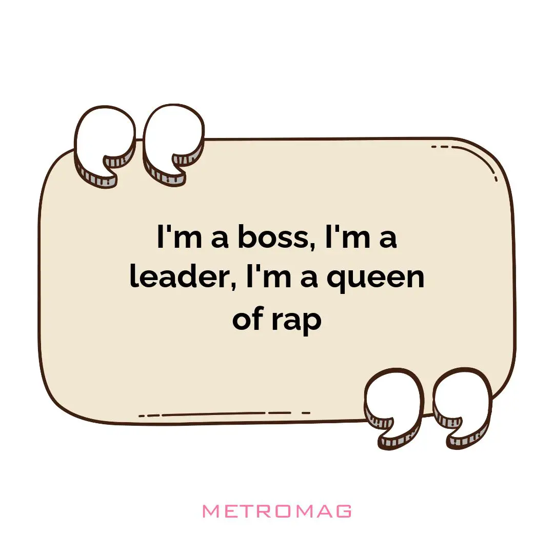 I'm a boss, I'm a leader, I'm a queen of rap