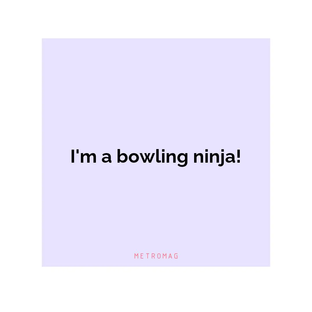 I'm a bowling ninja!