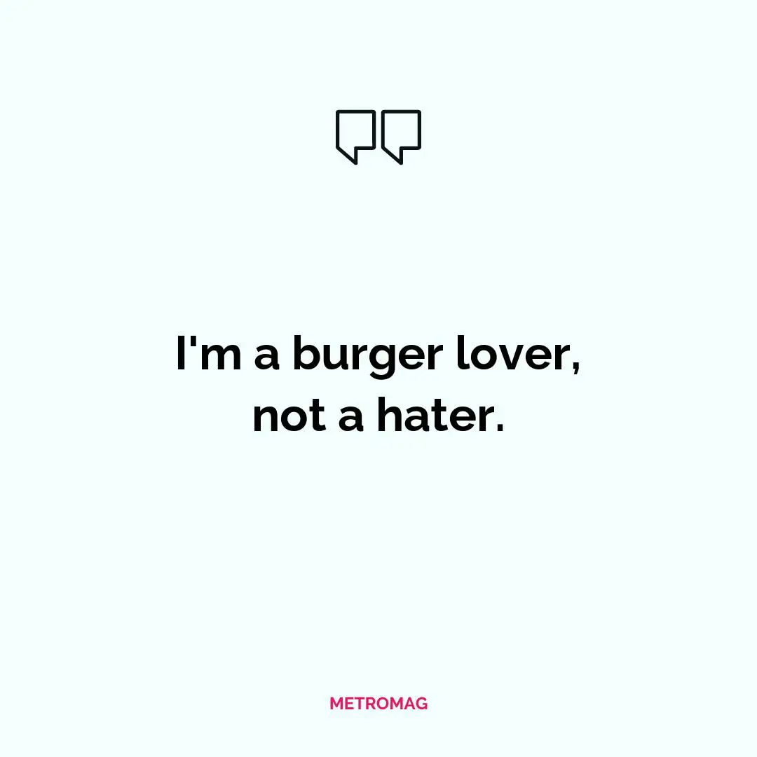 I'm a burger lover, not a hater.