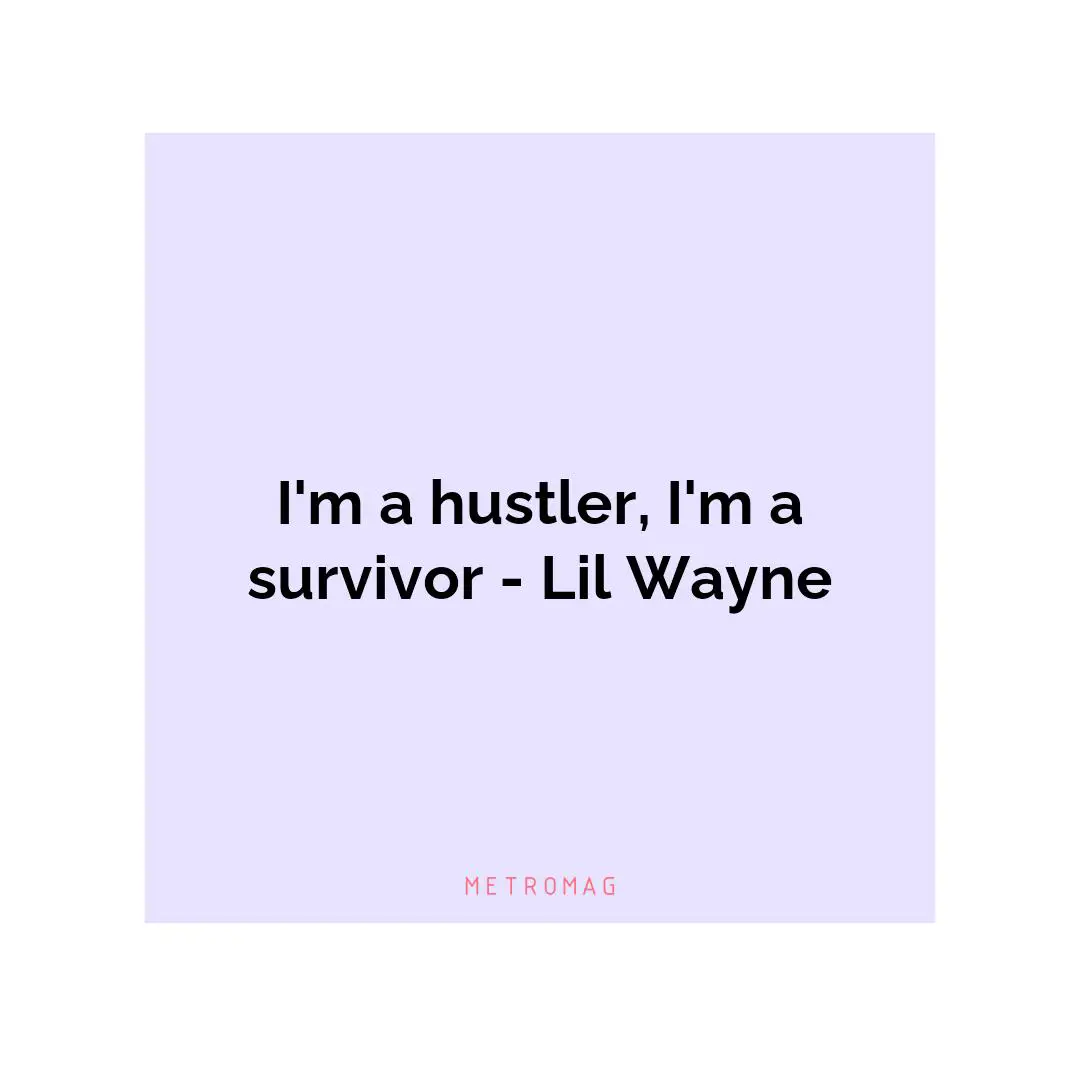 I'm a hustler, I'm a survivor - Lil Wayne