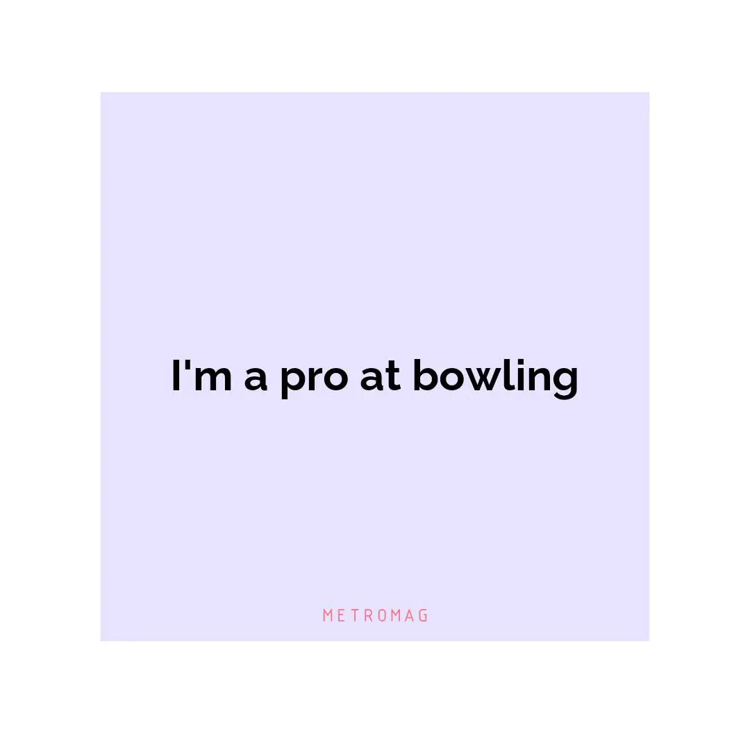 I'm a pro at bowling