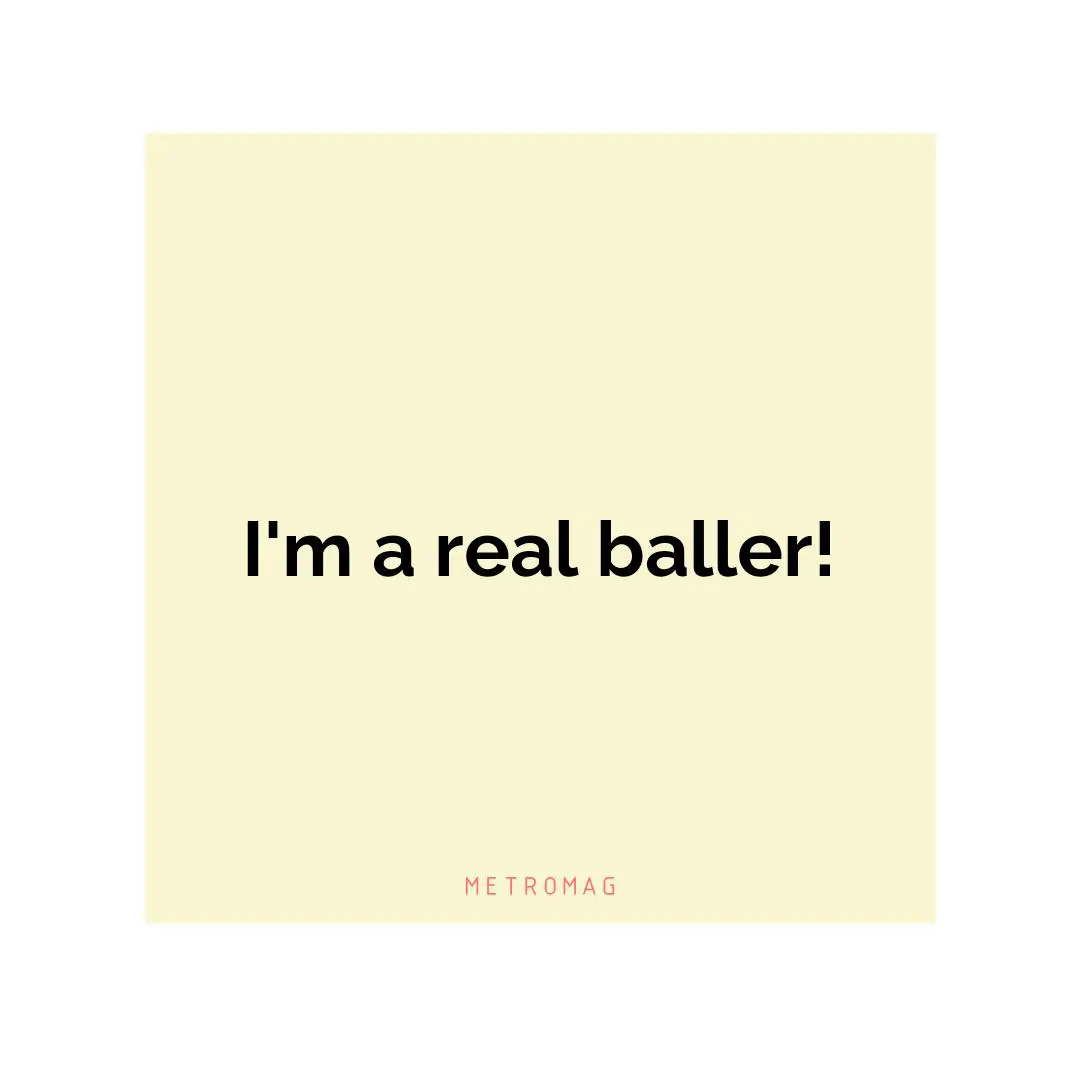 I'm a real baller!