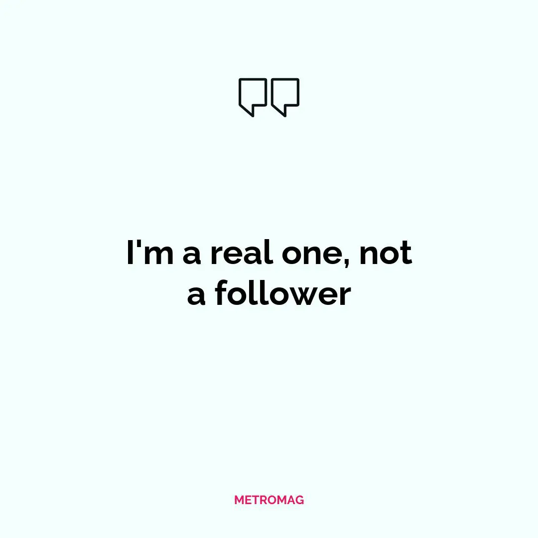 I'm a real one, not a follower