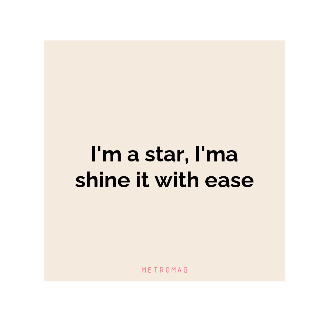 I'm a star, I'ma shine it with ease