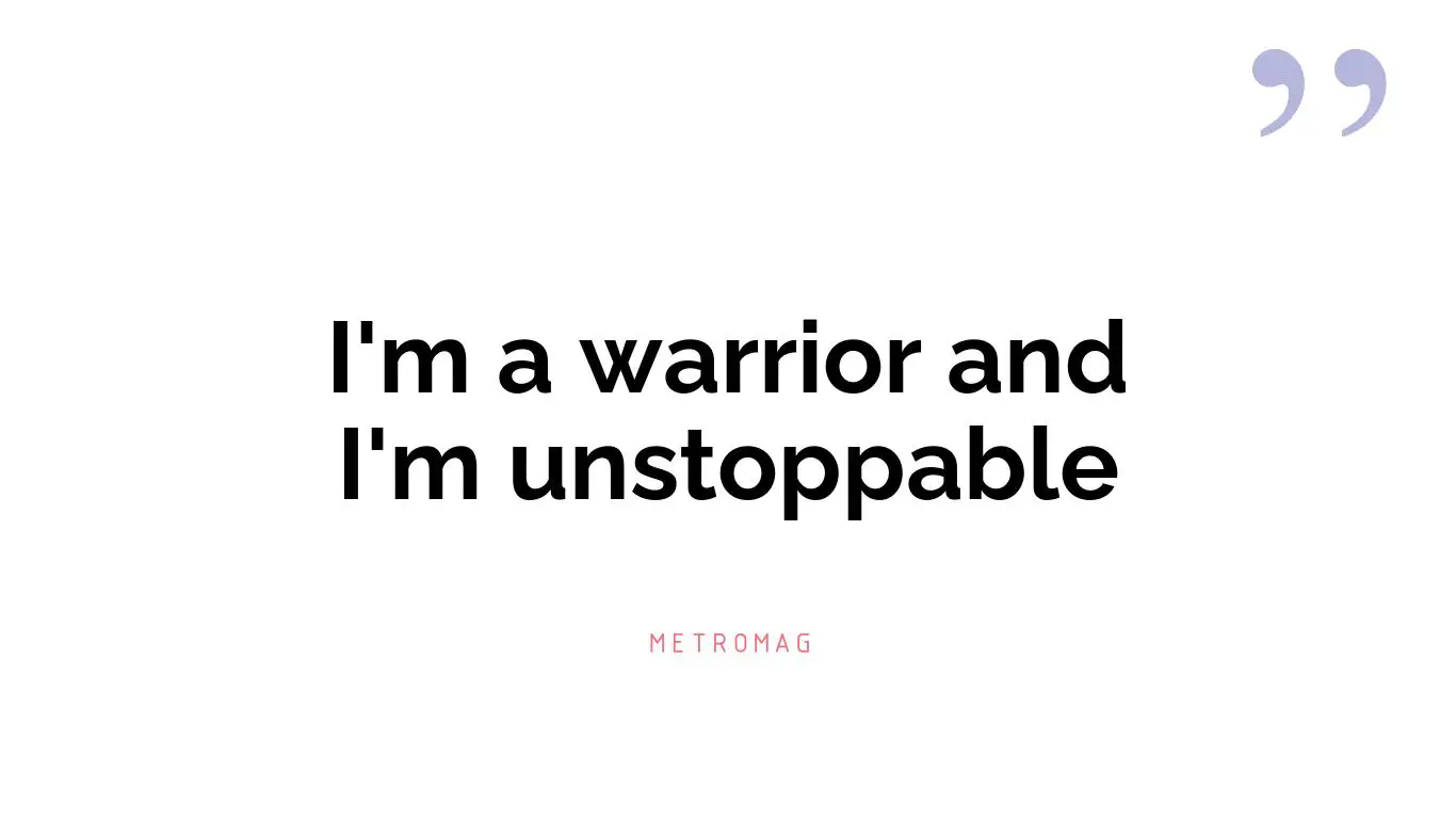 I'm a warrior and I'm unstoppable