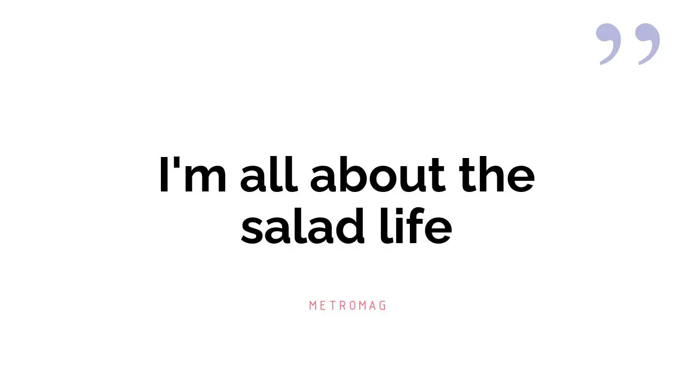 I'm all about the salad life