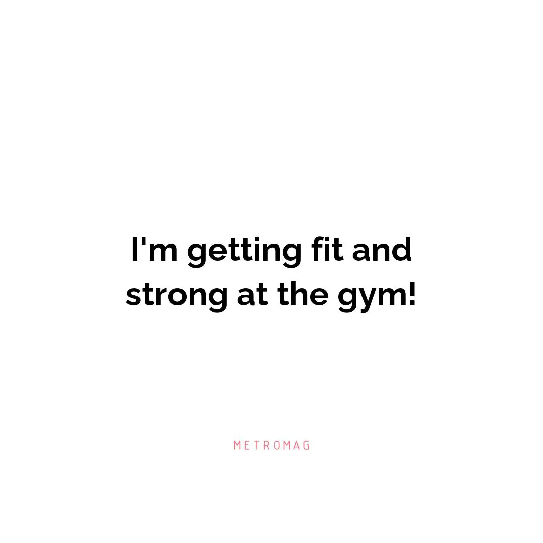 I'm getting fit and strong at the gym!