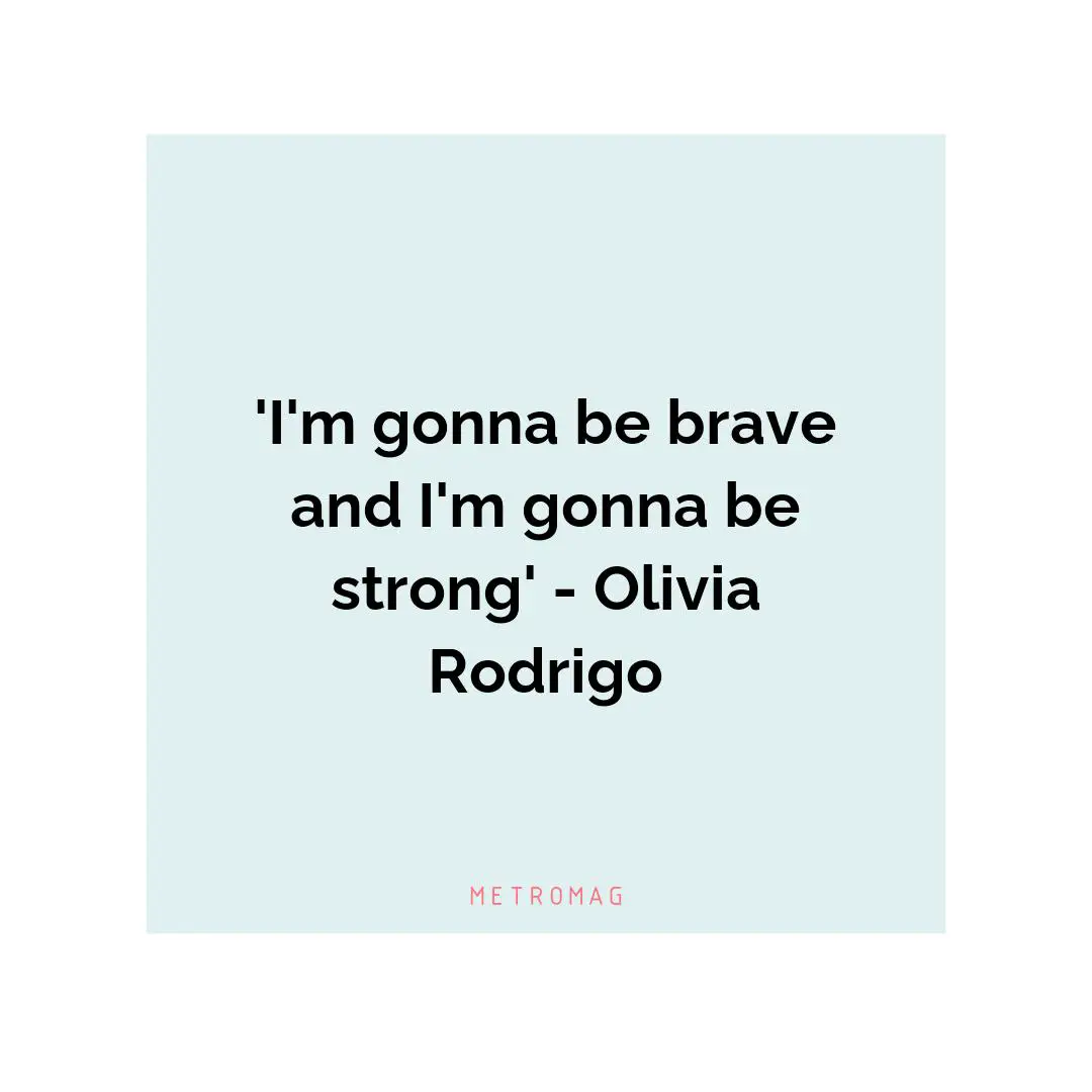 'I'm gonna be brave and I'm gonna be strong' - Olivia Rodrigo