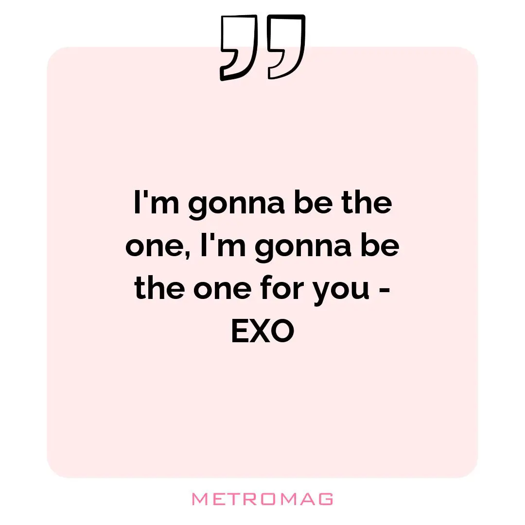 I'm gonna be the one, I'm gonna be the one for you - EXO