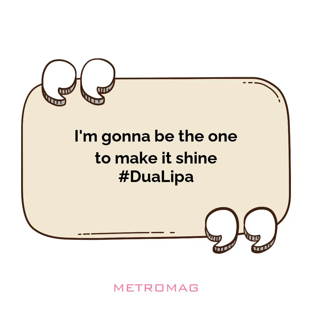 I'm gonna be the one to make it shine #DuaLipa