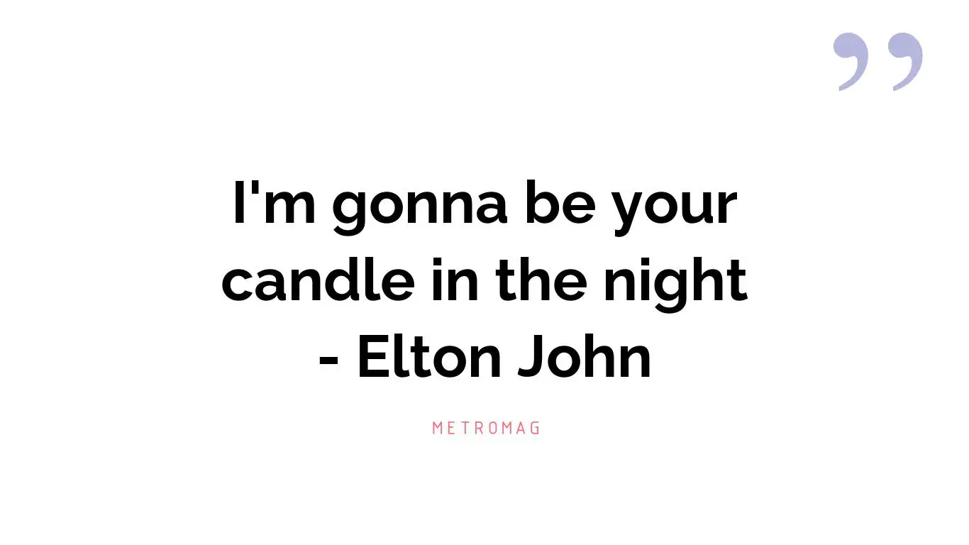 I'm gonna be your candle in the night - Elton John
