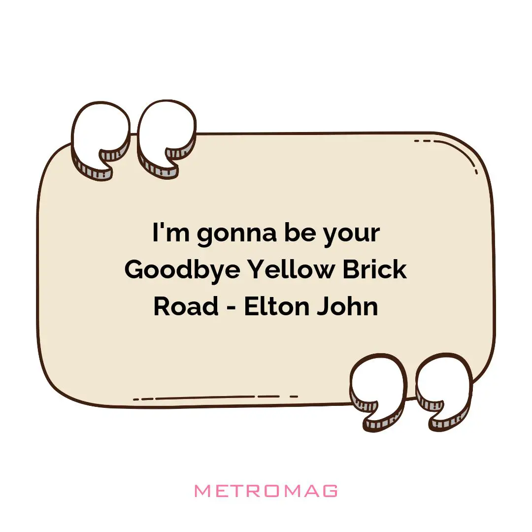 I'm gonna be your Goodbye Yellow Brick Road - Elton John