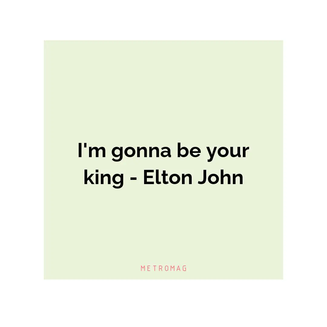 I'm gonna be your king - Elton John