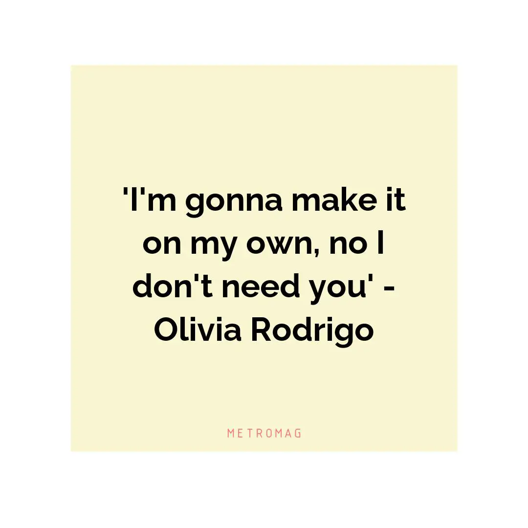 'I'm gonna make it on my own, no I don't need you' - Olivia Rodrigo