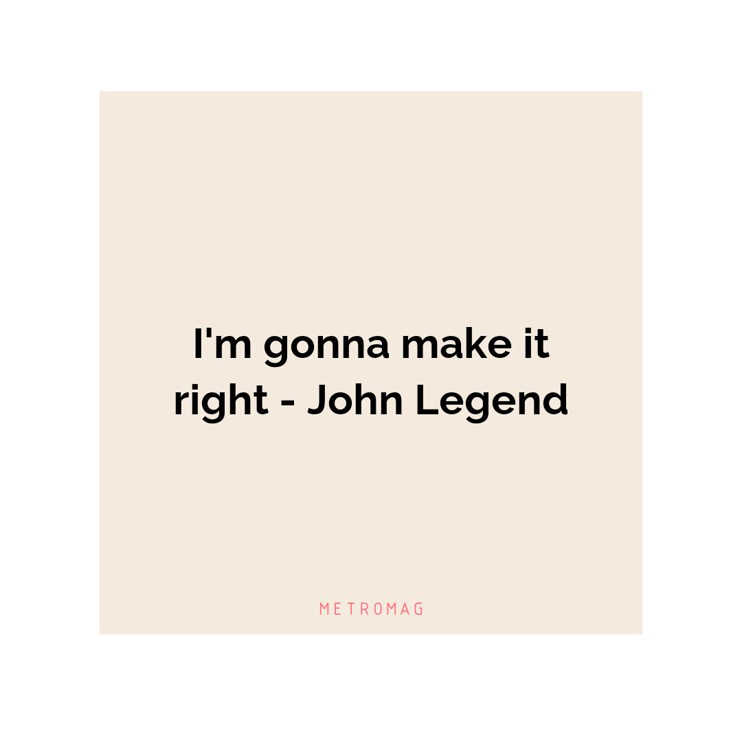 I'm gonna make it right - John Legend