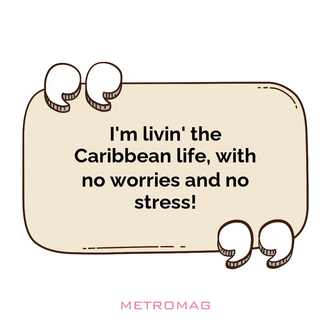 I'm livin' the Caribbean life, with no worries and no stress!